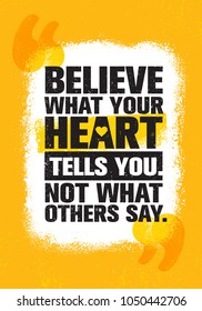 Believe What Your Heart Tells You. Not What Others Say. Inspiring Creative Motivation Quote Poster Template. Vector Typography Banner Design Concept On Grunge Texture Rough Background