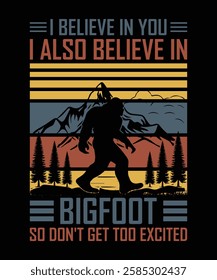 I Believe in You I Also Believe in Bigfoot So Don't Get Too Excited t shirt design. illustration