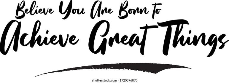 Believe You Are Born to Achieve Great Things Calligraphy Text For Designs