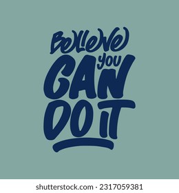 Believe You Can Do It, Motivational Typography Quote Design for T Shirt, Mug, Poster or Other Merchandise.