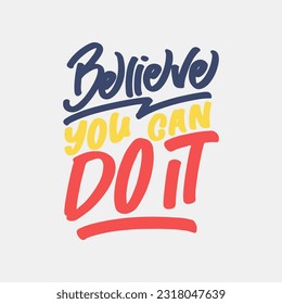 Believe You Can Do It, Motivational Typography Quote Design for T Shirt, Mug, Poster or Other Merchandise.