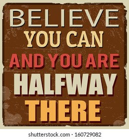 Believe you can and you are halfway there, vintage grunge poster, vector illustrator