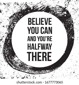 Believe you can and you are halfway there. Motivational quotes.