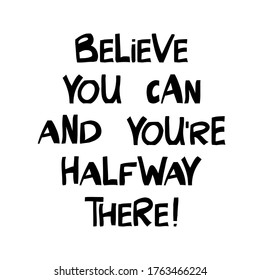 Believe you can and you are halfway there. Cute hand drawn lettering in modern scandinavian style. Isolated on white. Vector stock illustration.