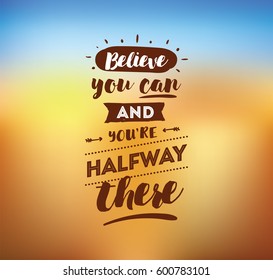 Believe you can and you are halfway there. Inspirational quote, motivation. Typography for poster, invitation, greeting card or t-shirt. Vector lettering, calligraphy design. Text background