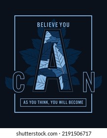 Believe you can illustration typography vector graphic t shirt design with positive slogan and attractive leaves for all types of t shirts, fashion garments and apparel industry etc 