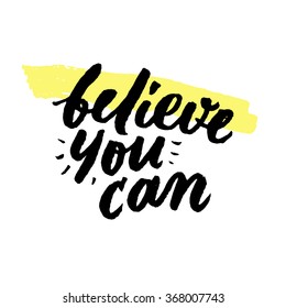 Believe you can. Inspirational and motivational quotes. Hand painted brush lettering. Hand lettering and custom typography for your designs: t-shirts, bags, for posters, invitations, cards, etc.