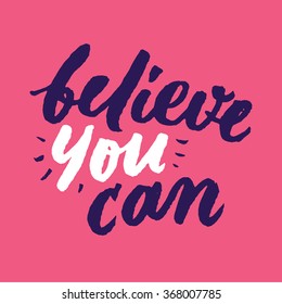 Believe you can. Inspirational and motivational quotes. Hand painted brush lettering. Hand lettering and custom typography for your designs: t-shirts, bags, for posters, invitations, cards, etc.