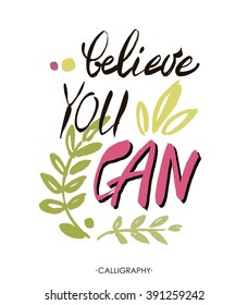 Believe you can - inspirational quote, typography art.  Lettering for posters, cards design. Vector phrase on a white background.