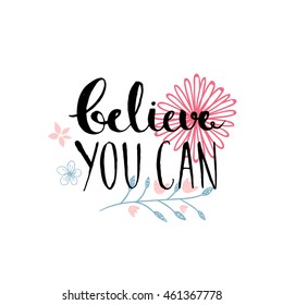 Believe you can - inspirational quote, typography design. Lettering with hand drawn pastel pink flowers