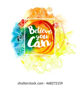 Believe you can - inspirational quote at watercolor stains background. Vector typography art with doodle elements. Motivational phrase on the colorful paint blob. Lettering for posters, cards design