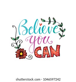 Believe you can lettering. Inspirational quote.