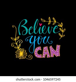 Believe you can lettering. Inspirational quote.