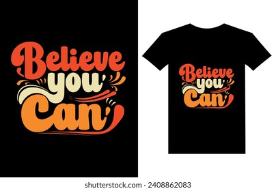 Believe you can modern quote t shirt design.Typography T-shirt Design.modern typography inspirational lettering quotes t-shirt design.