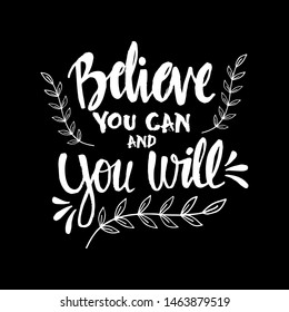 Believe you can and you will. Motivational quote.