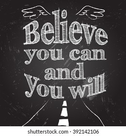 Believe you can and you will, Vector illustration with hand-drawn lettering, Calligraphic and typographic elements on chalk blackboard