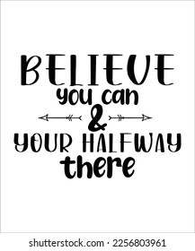 Believe you can and your halfway there Inspirational and Motivational SVG design ,Inspiration design ,Motivational SVG ,SVG  bundle ,cutting file, ready to print file