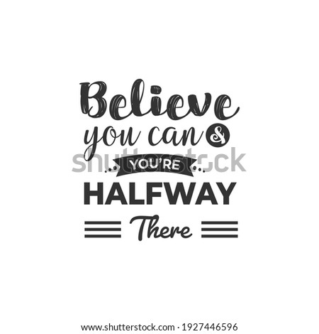 Believe You Can and Your You're Halfway There. For fashion shirts, poster, gift, or other printing press. Motivation Quote. Inspiration Quote.