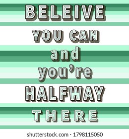 Believe you can and you're halfway there. Inspiration quote. Motivation saying. Typography art. Aquamarine striped backdrop. Lifestyle advice. Colorful design for banner, card, print, poster, t-shirt