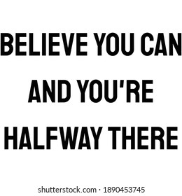 Believe you can and you're halfway there