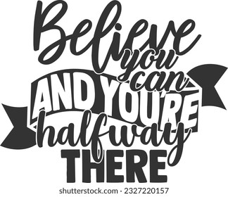 Believe You Can And You're Halfway There - Inspirational Quote