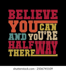 Believe You Can and You're Halfway There Quote Vector Art for Uplifting T-Shirt Designs