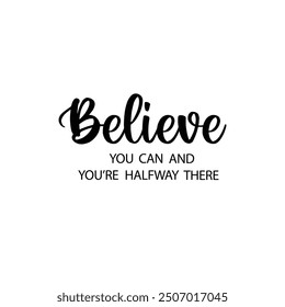 Believe you can and you're halfway there. Motivational quote.