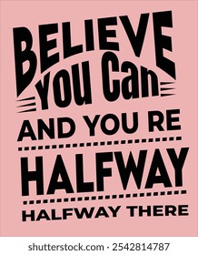 Believe you can, and you're halfway there" highlights the power of self-confidence in achieving goals