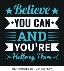Believe you can and you're halfway there - T shirt design