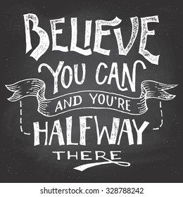 Believe you can and you're halfway there. Motivational hand-drawn lettering on blackboard background with chalk