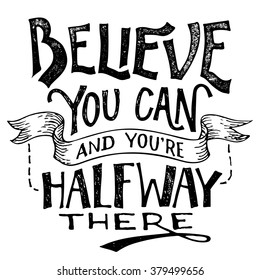 Believe you can and you're halfway there. Motivational hand lettering isolated on white background. Hand drawing