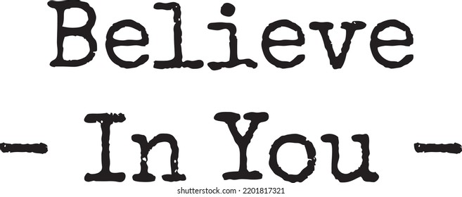 Believe in You. For fashion shirts, poster, gift, or other printing press. Flat vector inspirational quote sign. Good vibes.