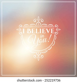 I believe in you lettering on blurry background. Vector illustration