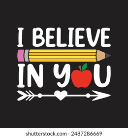 I Believe In You Teacher. Back To School.Kindergarten T-Shirt Design, Posters, Greeting Cards, Textiles, and Sticker Vector Illustration