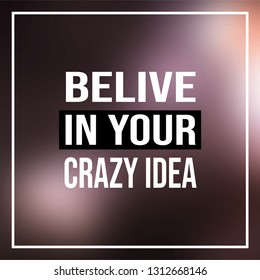 believe in your crazy idea. Life quote with modern background vector illustration