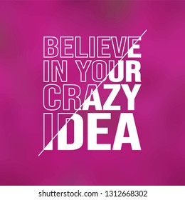 believe in your crazy idea. Life quote with modern background vector illustration