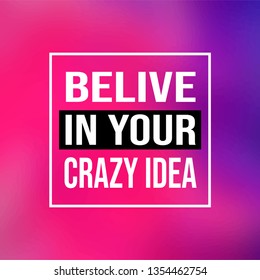 believe in your crazy idea. Life quote with modern background vector illustration