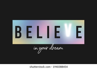 Believe in your dream - slogan for t-shirt made by holographic rainbow foil on black background with magic glowing letter. Tee shirt design for girls. Vector illustration.