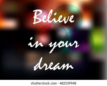 Believe in your dream. Text on a blurred background. Caption for posters, T-shirts, posters. Vector illustration.