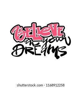Believe in your dreams hand drawn inspirational lettering.Expressive funky calligraphy ink poster.Handwritten modern brush design for t shirt. Hipster trendy style,urban bright youth textiles sample