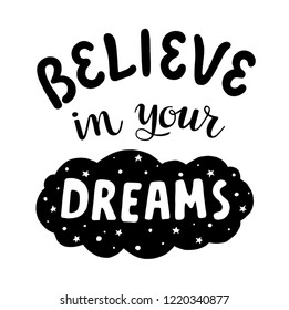 Believe in your dreams - hand drawn lettering quote. Vector illustration.