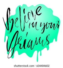 Believe in your dreams. Hand drawn lettering. Vector typography design. Handwritten modern brush inscription.