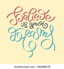believe in your dreams hand lettering inscription, inspirational quote about life and love, modern calligraphy text, vector illustration