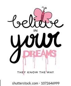 Believe in your dreams inspirational quote with cute pink butterfly drawing / Vector illustration design for fashion graphics, slogan tees, t shirts, prints, stickers and other uses.