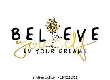 Believe in your dreams inspirational quote / Vector illustration design for t shirt graphics, fashion prints, slogan tees, stickers, cards, posters and other creative uses.