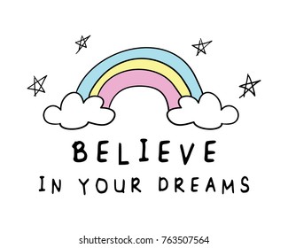 Believe in your dreams inspirational quote and cute rainbow drawing / Vector illustration design / Textile graphic t shirt print