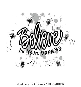 believe in your dreams. Motivational quote. For fashionable t-shirts, posters, gifts or other printing machines.