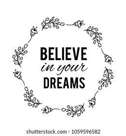 Believe in your dreams text Flower wreath, Hand drawn laurel. Greeting card Design for invitations, quotes, blogs, posters Vector illustartion