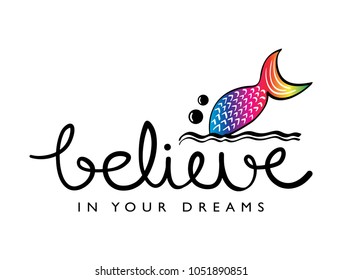 Believe in your dreams text and mermaid drawing / Vector illustration design for t shirt graphics, prints, posters, stickers, cards and other uses.