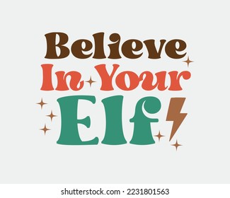 Believe in your Elf Christmas quote retro groovy typography sublimation SVG on white background